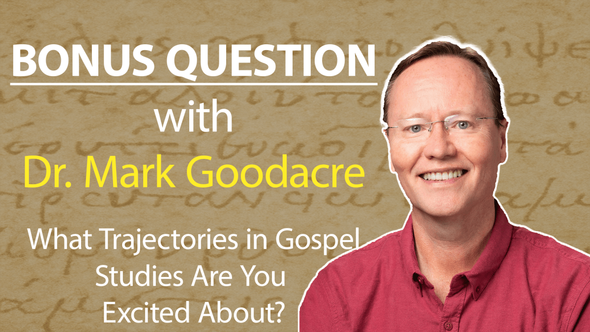Bonus Question with Dr. Mark Goodacre – What Trajectories in Gospel Studies are You Excited&nbsp;About?