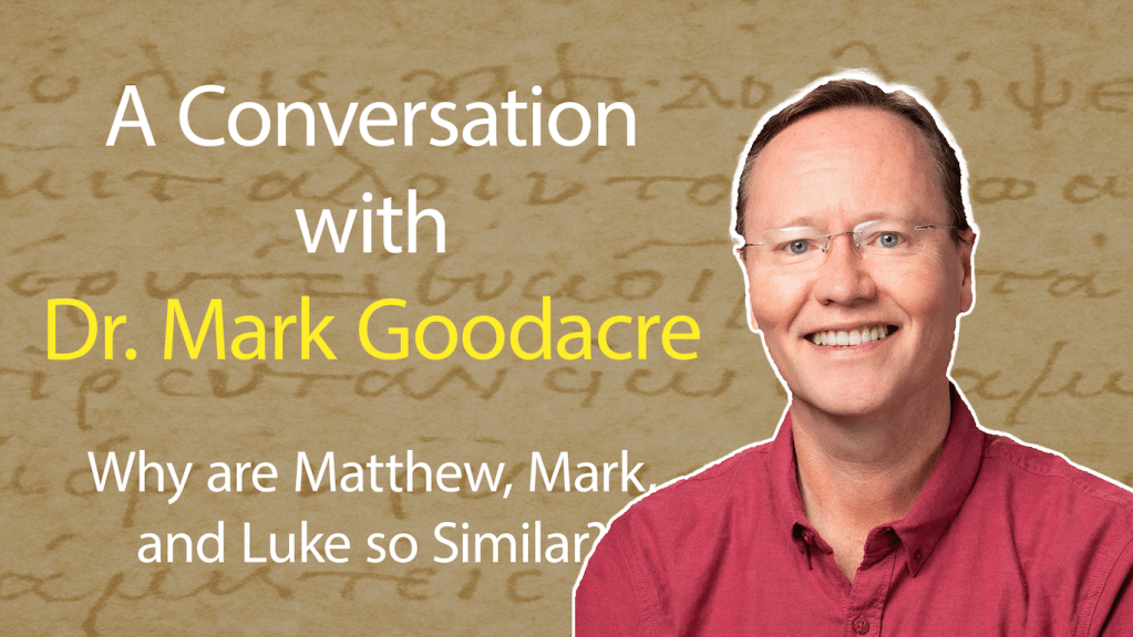 Conversation | Dr. Mark Goodacre – Why Are Matthew, Mark, and Luke so&nbsp;Similar?